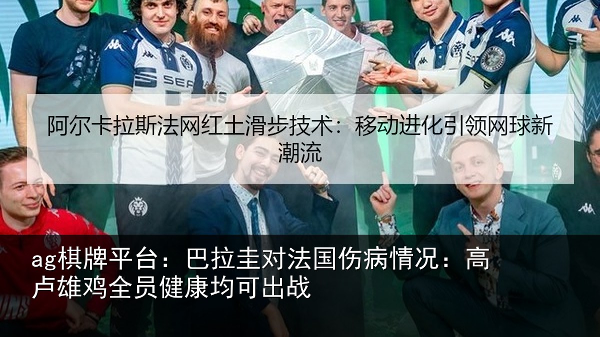 ag棋牌平台：巴拉圭对法国伤病情况：高卢雄相关情况战