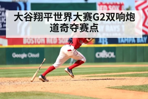 大谷翔平世界大赛G2双响炮道奇夺赛点
